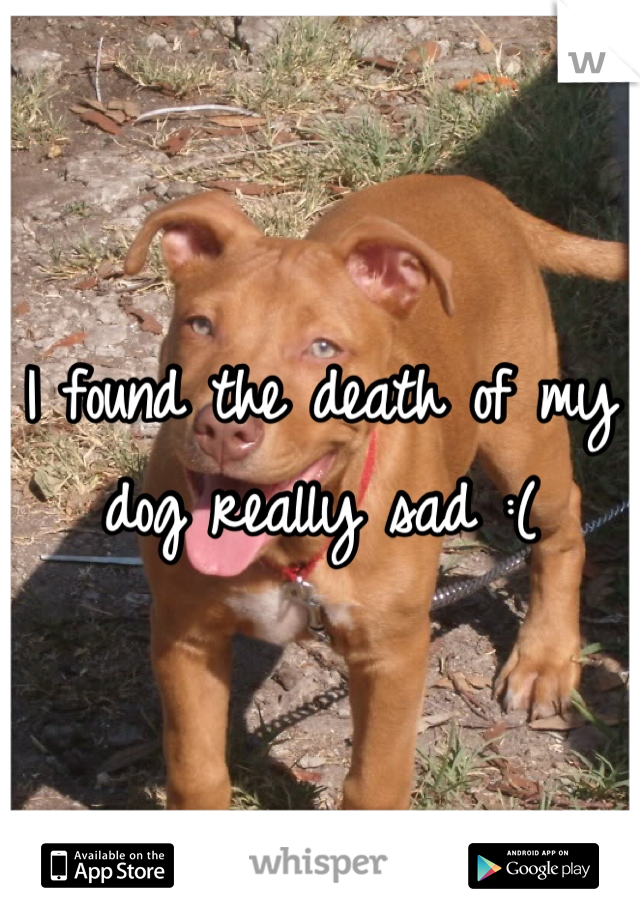 I found the death of my dog really sad :(