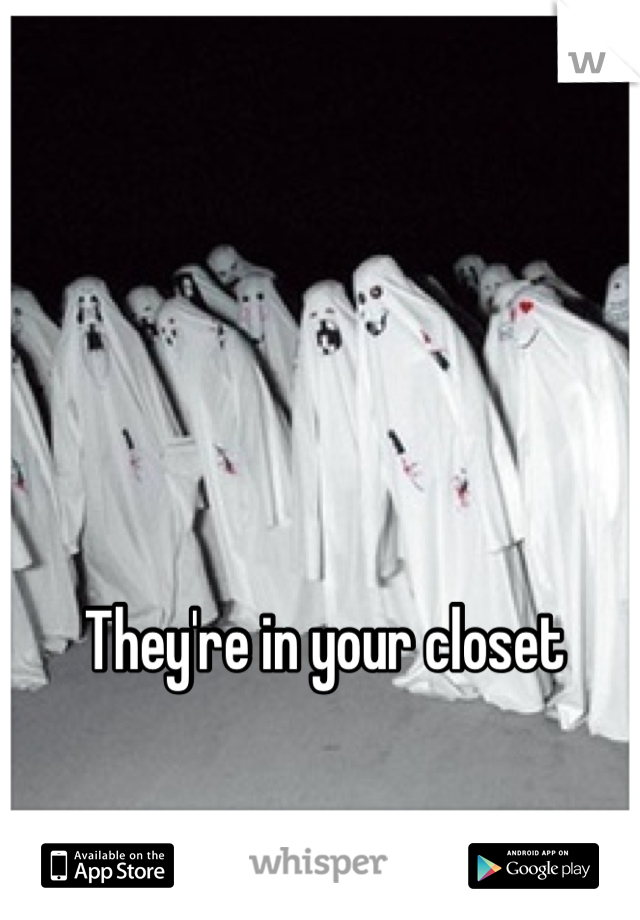 They're in your closet