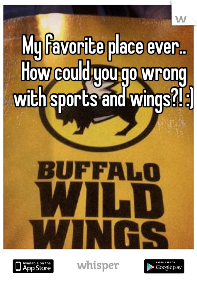 My favorite place ever.. How could you go wrong with sports and wings?! :)