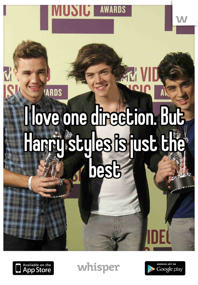 I love one direction. But Harry styles is just the best