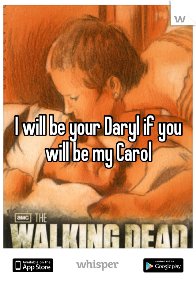 I will be your Daryl if you will be my Carol