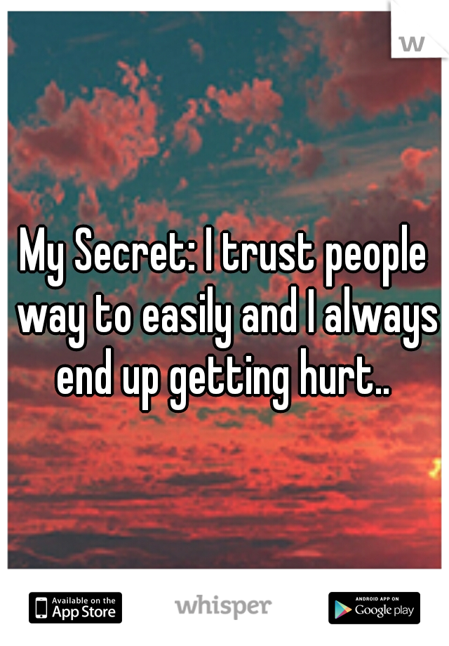 My Secret: I trust people way to easily and I always end up getting hurt.. 