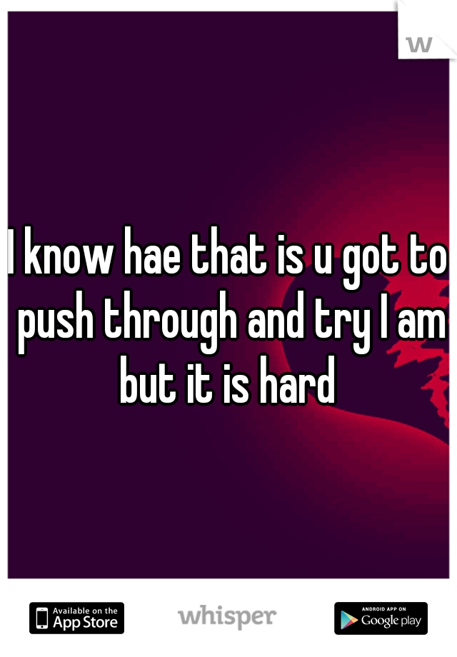 I know hae that is u got to push through and try I am but it is hard 