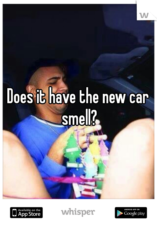 Does it have the new car smell?