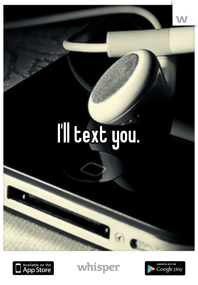 I'll text you.