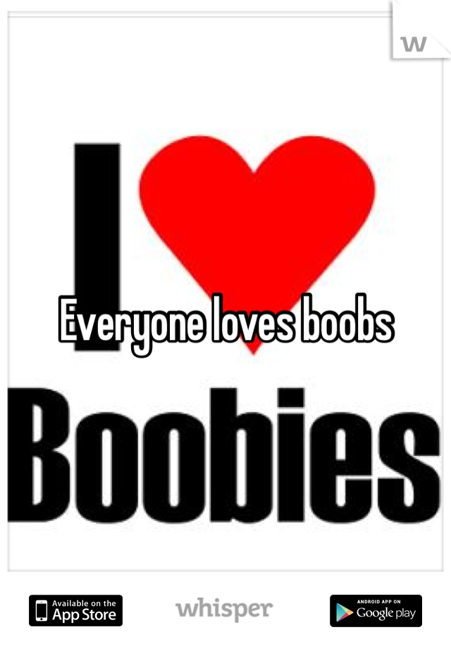 Everyone loves boobs