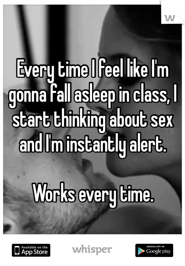 Every time I feel like I'm gonna fall asleep in class, I start thinking about sex and I'm instantly alert. 

Works every time. 