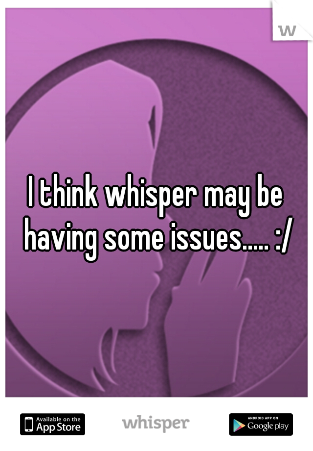 I think whisper may be having some issues..... :/