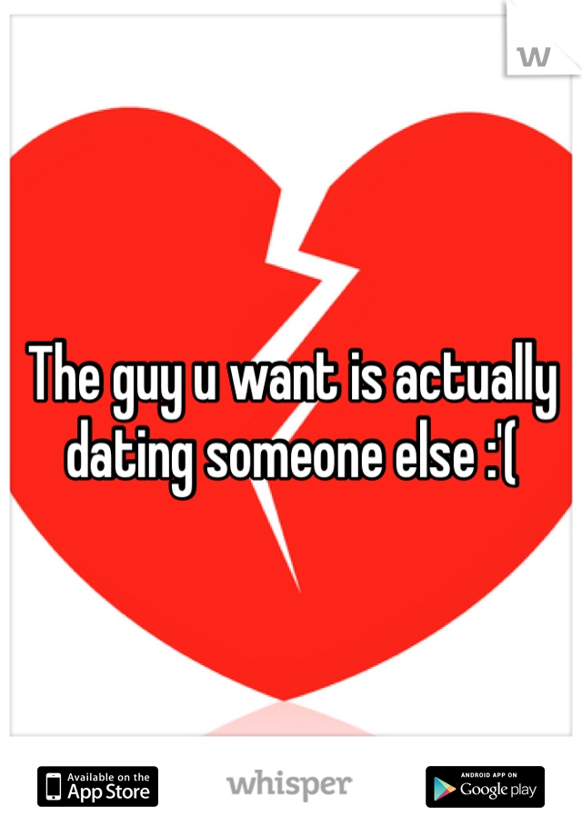 The guy u want is actually dating someone else :'(