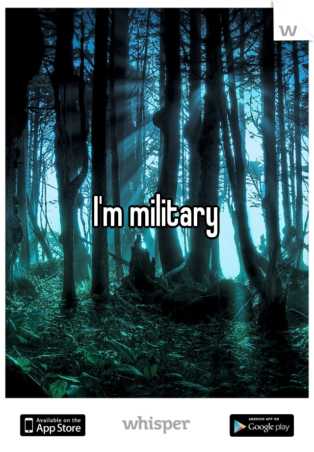 I'm military