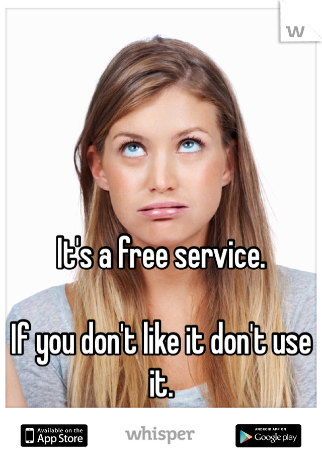 It's a free service. 

If you don't like it don't use it. 