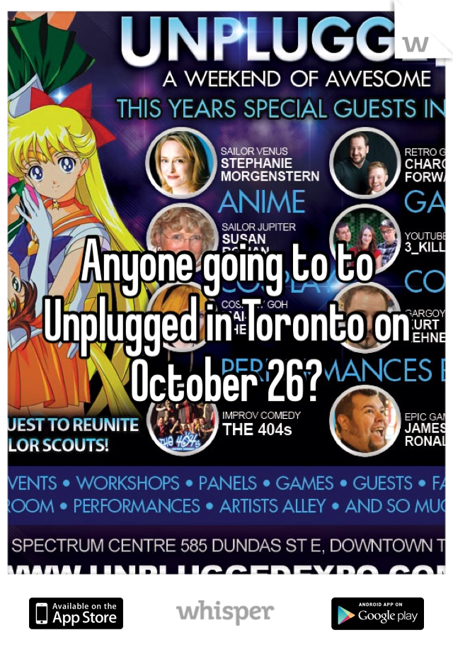 Anyone going to to Unplugged in Toronto on October 26?