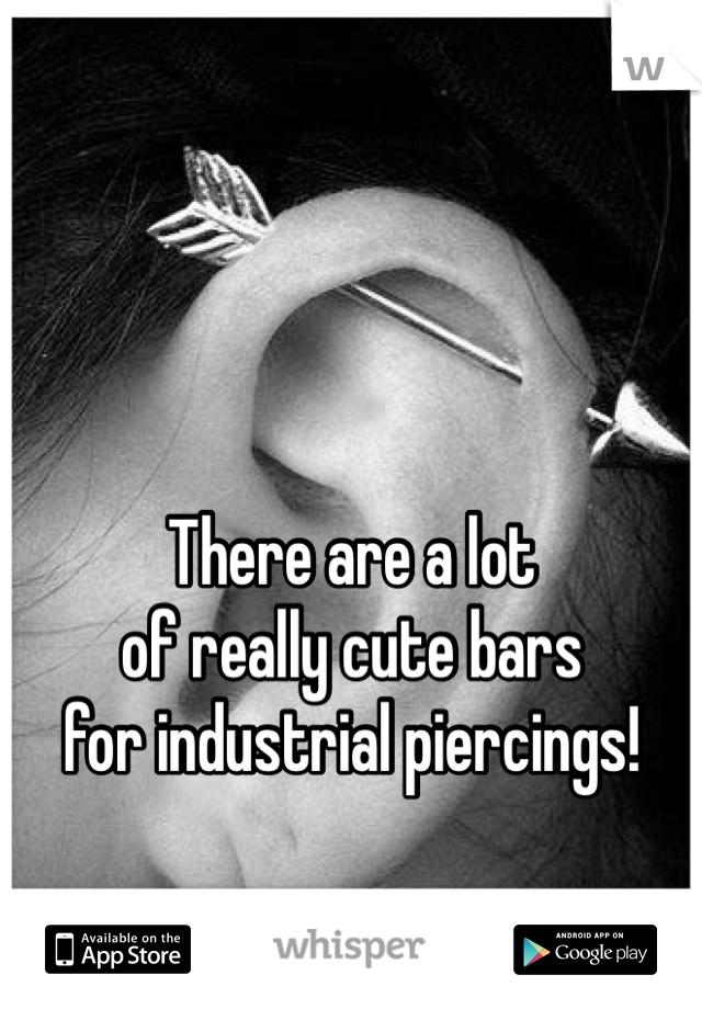 There are a lot 
of really cute bars 
for industrial piercings! 