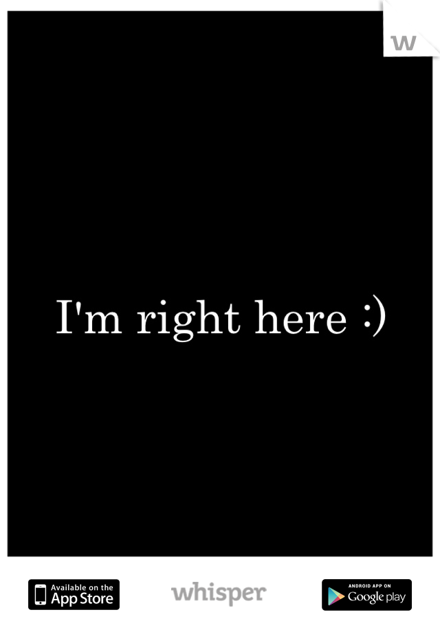 I'm right here :)