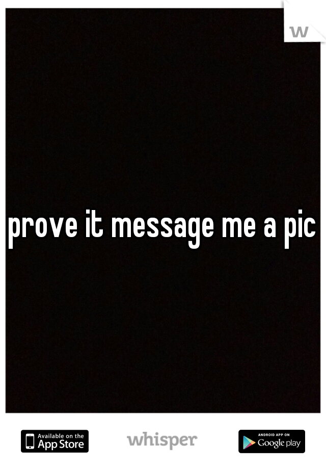 prove it message me a pic