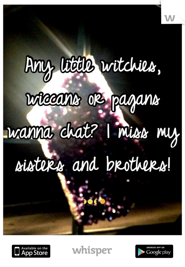 Any little witchies, wiccans or pagans wanna chat? I miss my sisters and brothers! 🌛🌝🌜🌞