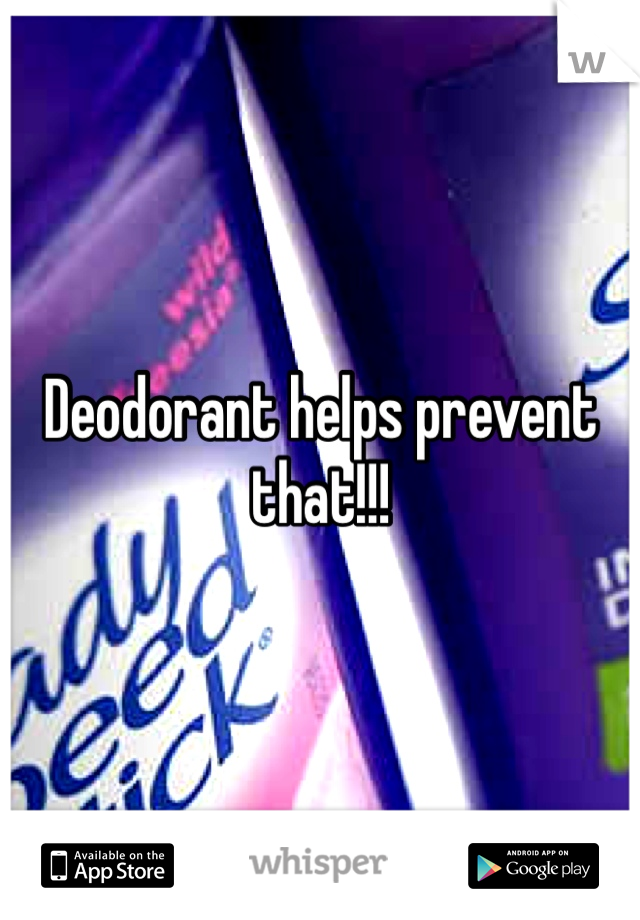 Deodorant helps prevent that!!! 