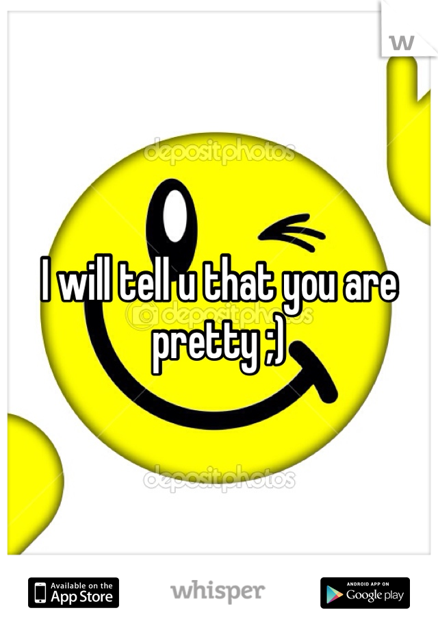 I will tell u that you are pretty ;)