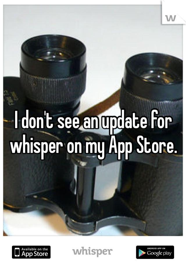 I don't see an update for whisper on my App Store. 