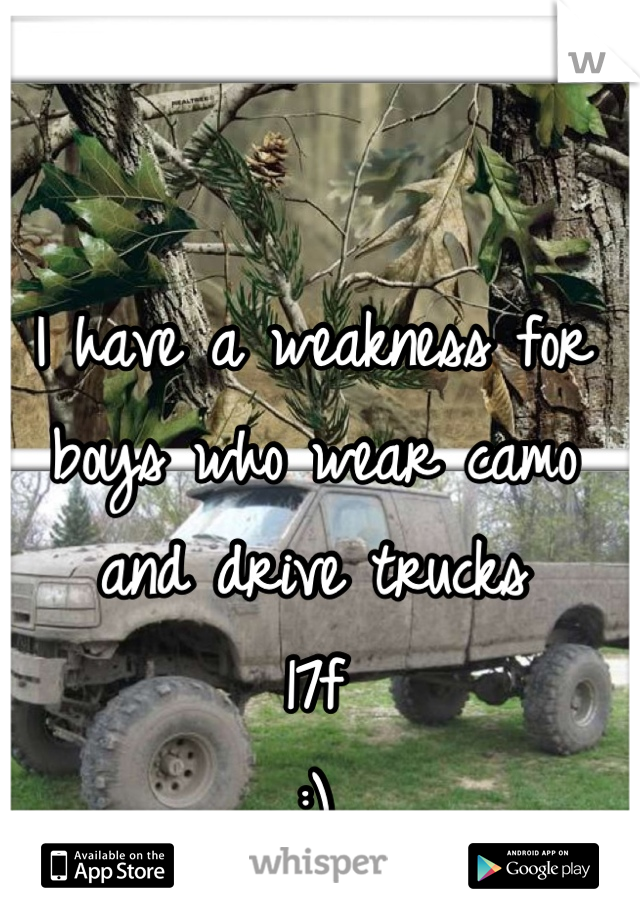 I have a weakness for boys who wear camo and drive trucks
17f 
:)