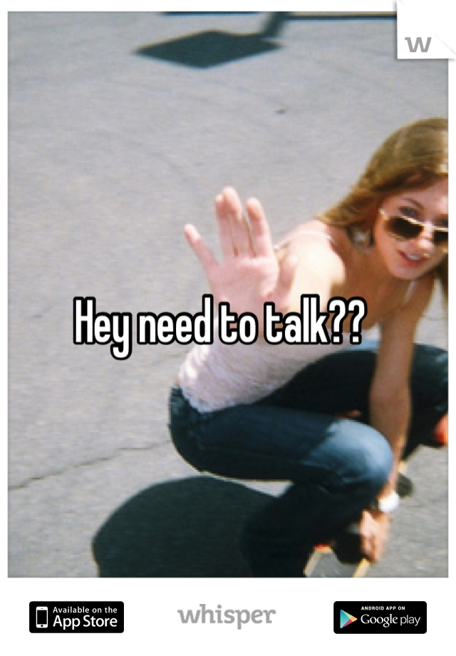 Hey need to talk??  