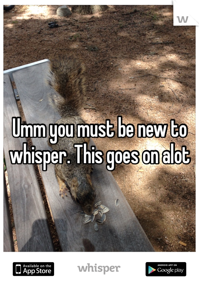 Umm you must be new to whisper. This goes on alot