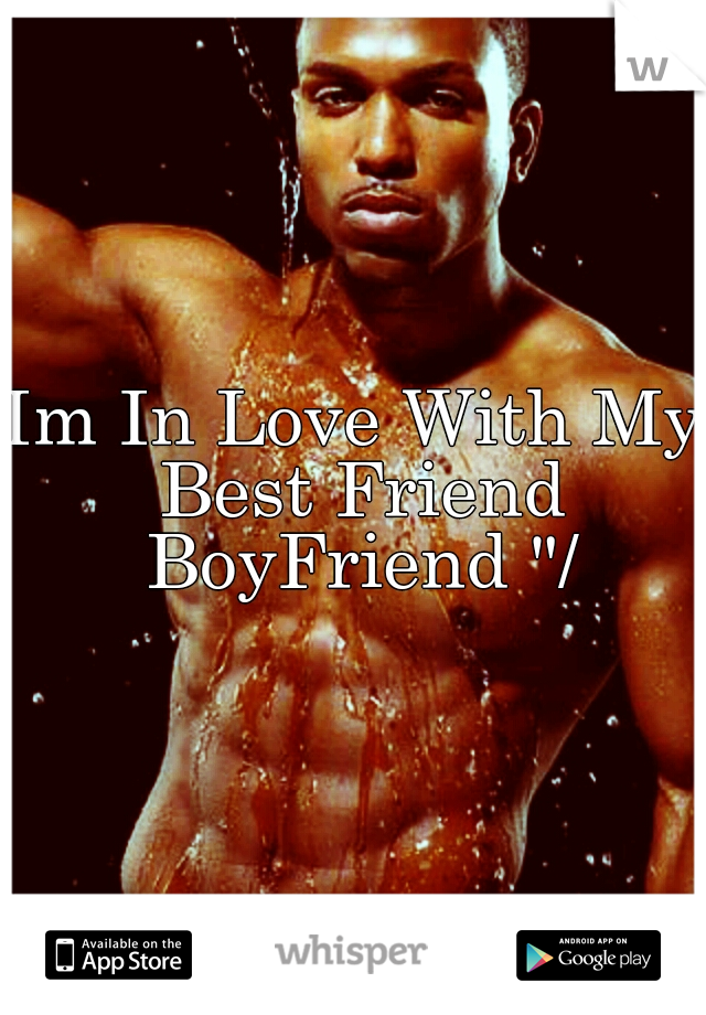 Im In Love With My Best Friend BoyFriend "/
