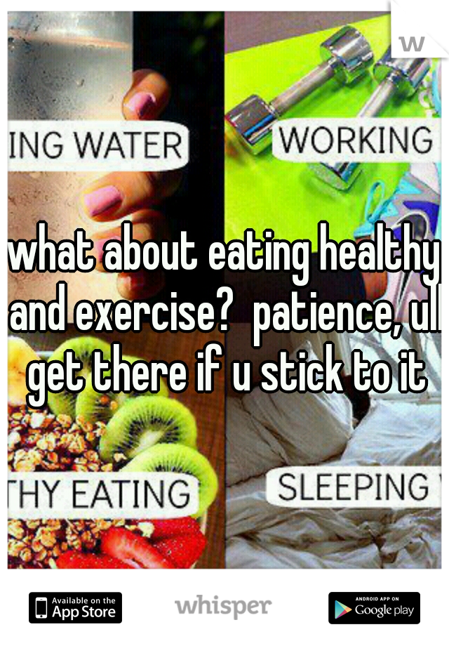 what about eating healthy and exercise?  patience, ull get there if u stick to it