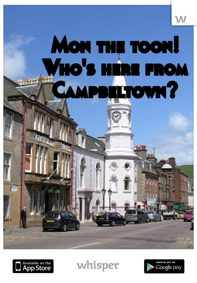 Mon the toon! 
Who's here from Campbeltown? 
