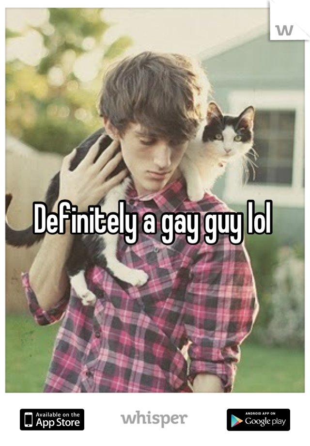 Definitely a gay guy lol 
