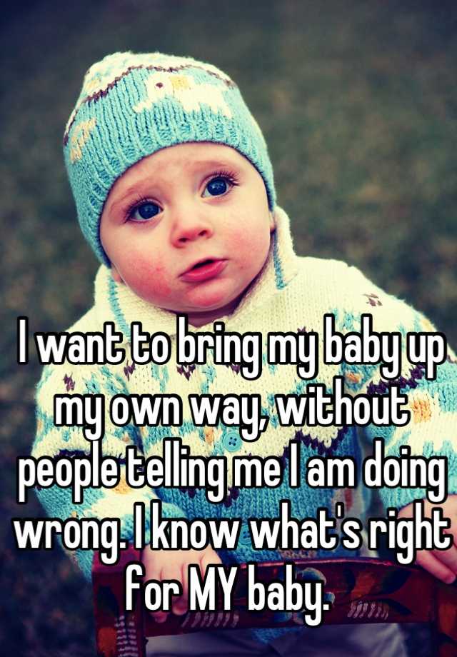 i-want-to-bring-my-baby-up-my-own-way-without-people-telling-me-i-am