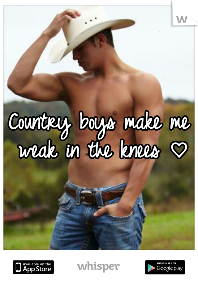 Country boys make me weak in the knees ♡
