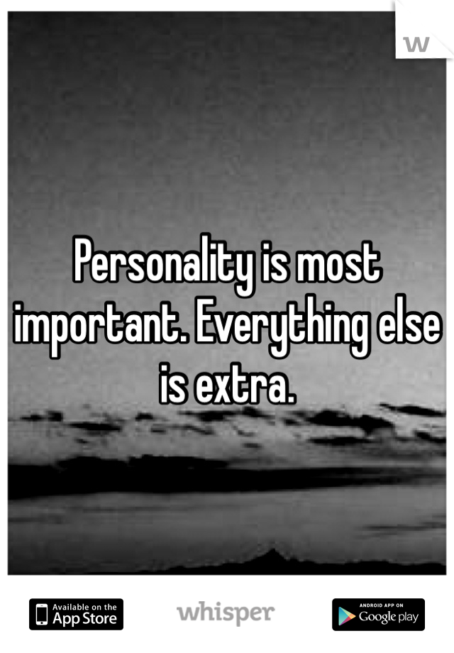 Personality is most important. Everything else is extra.