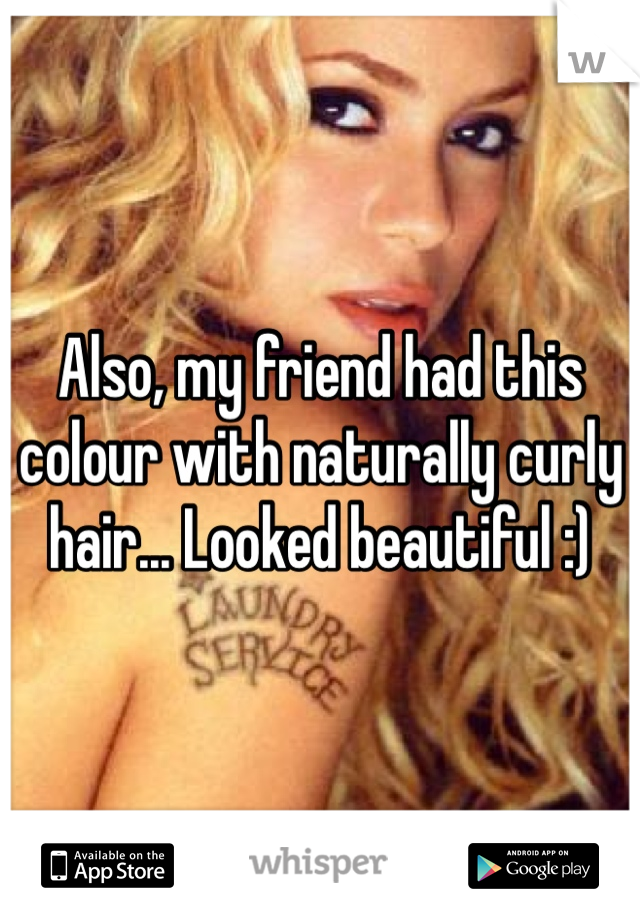 Also, my friend had this colour with naturally curly hair... Looked beautiful :)