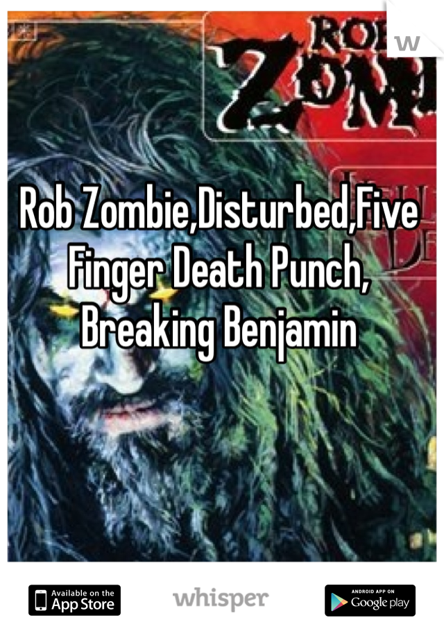 Rob Zombie,Disturbed,Five Finger Death Punch, Breaking Benjamin 