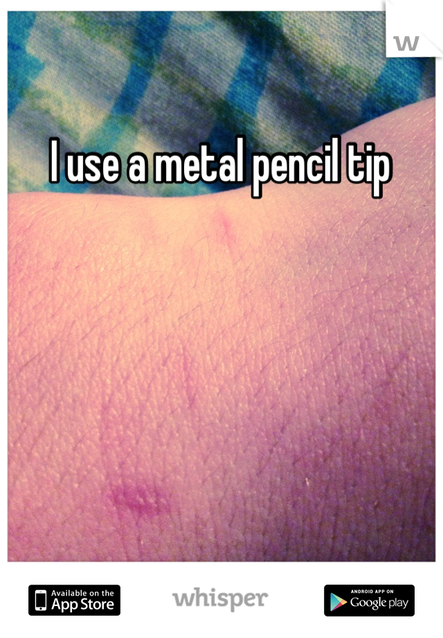 I use a metal pencil tip