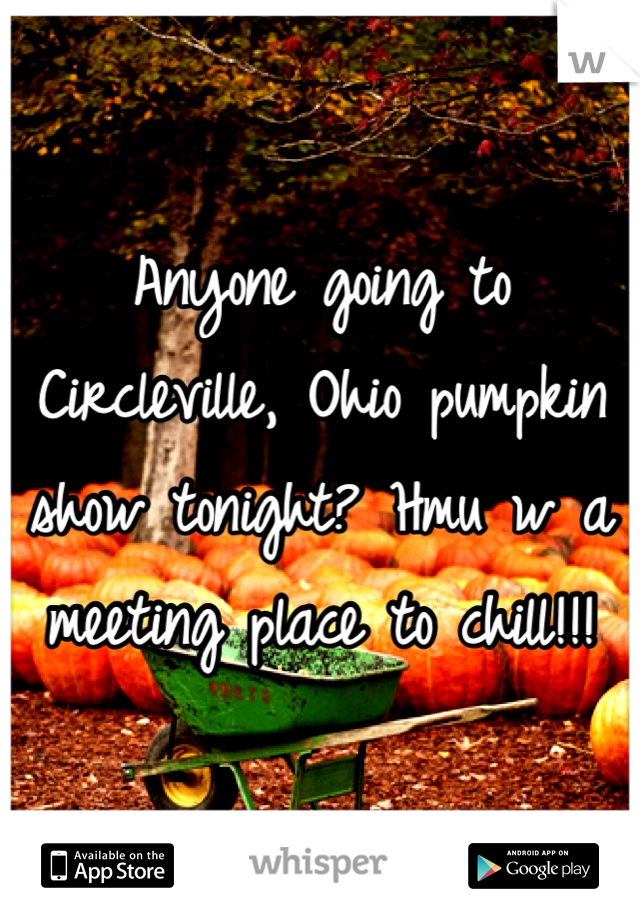 Anyone going to Circleville, Ohio pumpkin show tonight? Hmu w a meeting place to chill!!!