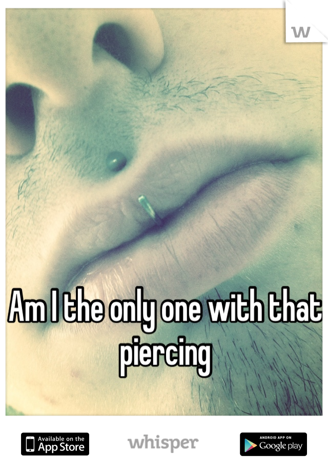 Am I the only one with that piercing 