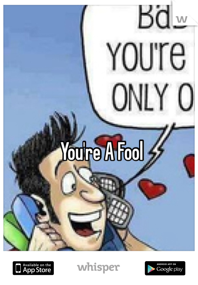 You're A Fool