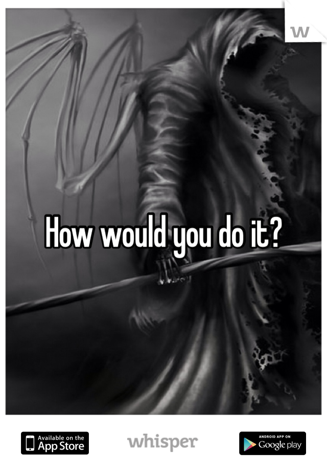 How would you do it?