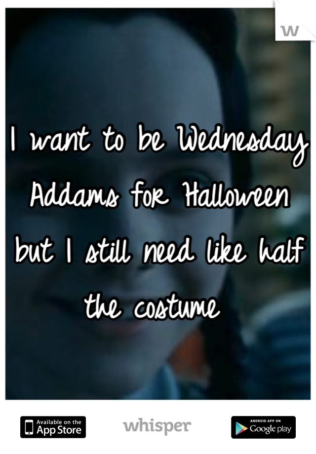 I want to be Wednesday Addams for Halloween but I still need like half the costume 