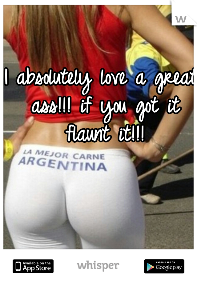 I absolutely love a great ass!!! if you got it flaunt it!!!