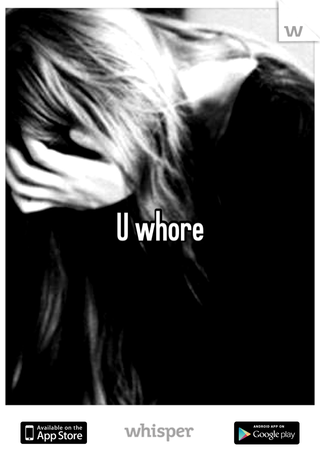 U whore 