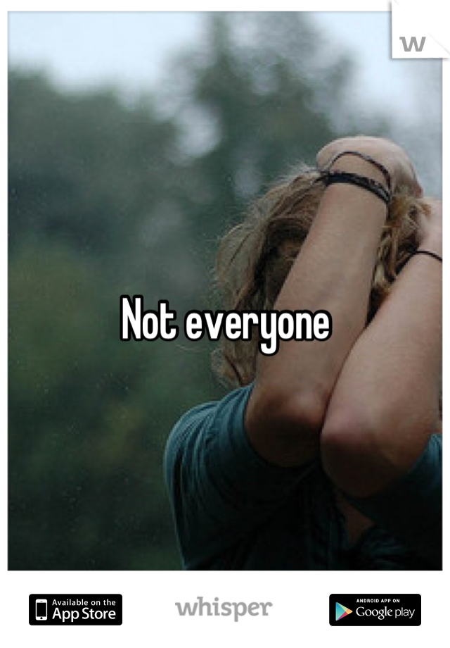 Not everyone