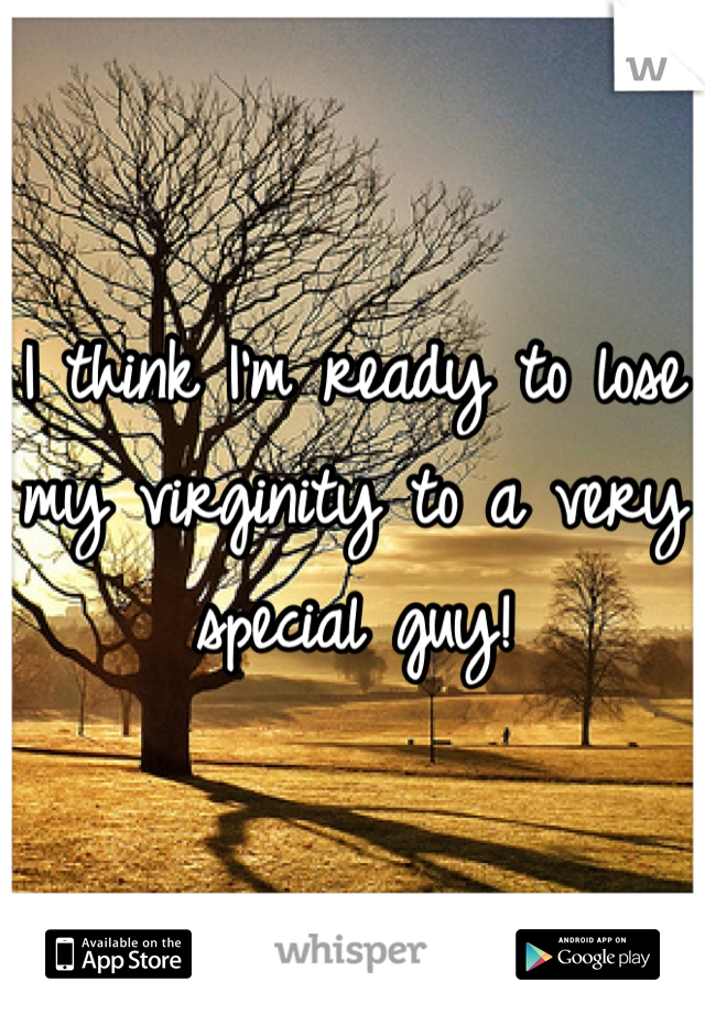 I think I'm ready to lose my virginity to a very special guy!