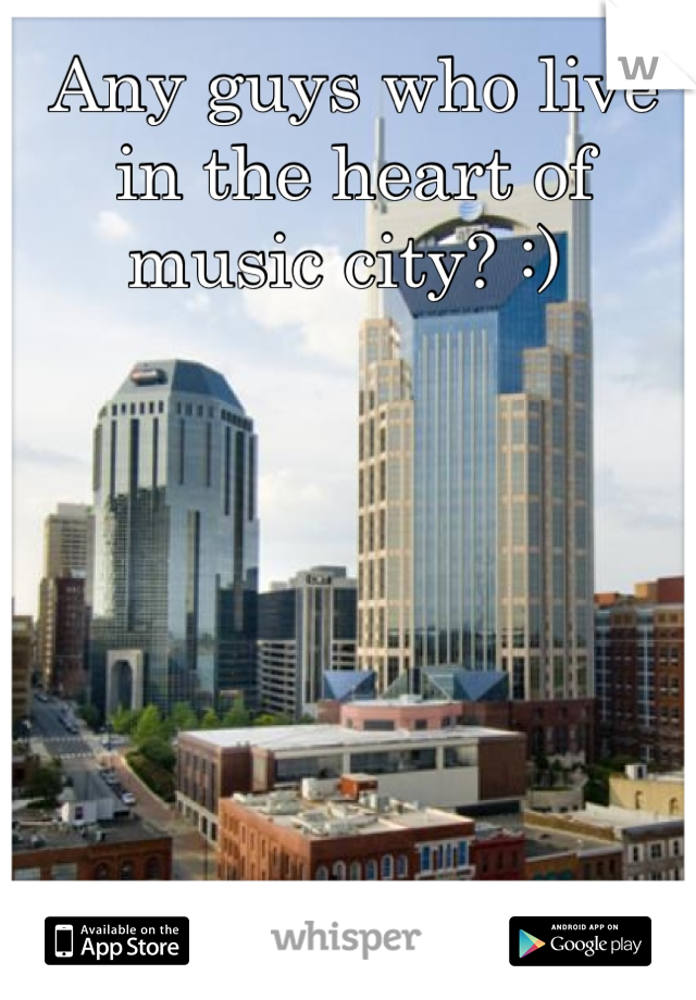 Any guys who live in the heart of music city? :) 