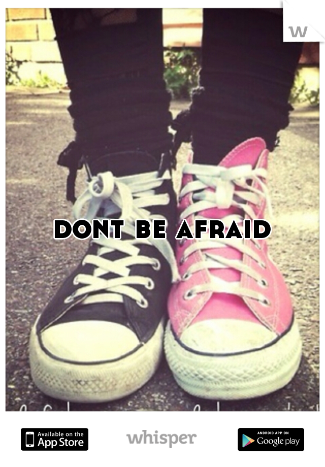 dont be afraid
