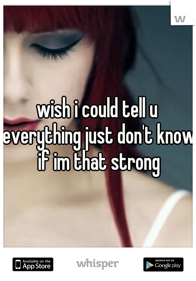 wish i could tell u everything just don't know if im that strong