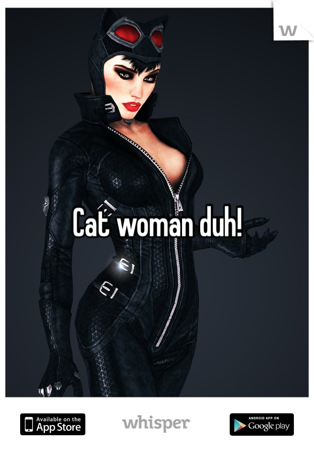 Cat woman duh!