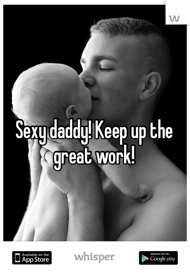 Sexy daddy! Keep up the great work!